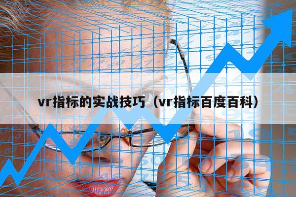 vr指标的实战技巧（vr指标百度百科）