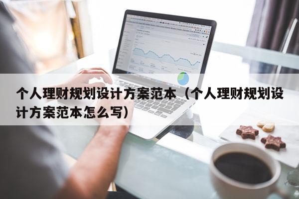 个人理财规划设计方案范本（个人理财规划设计方案范本怎么写）