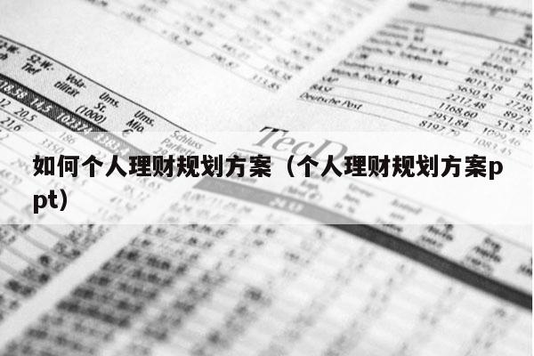 如何个人理财规划方案（个人理财规划方案ppt）