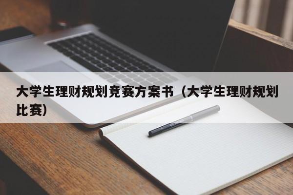 大学生理财规划竞赛方案书（大学生理财规划比赛）