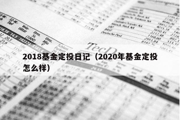 2018基金定投日记（2020年基金定投怎么样）