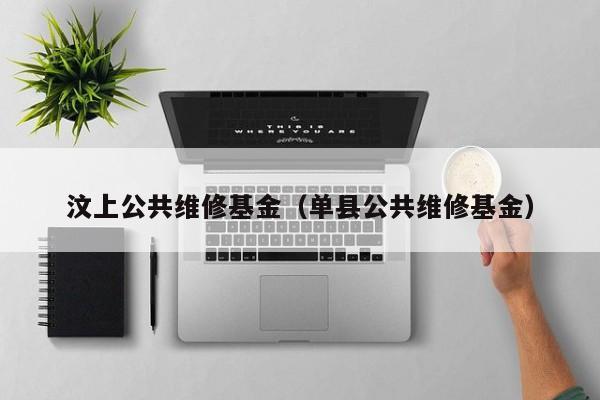 汶上公共维修基金（单县公共维修基金）