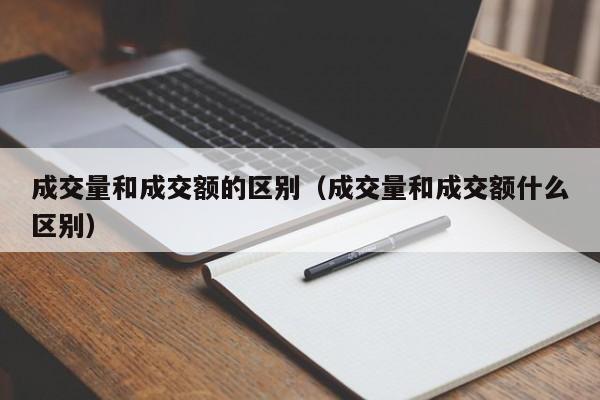 成交量和成交额的区别（成交量和成交额什么区别）