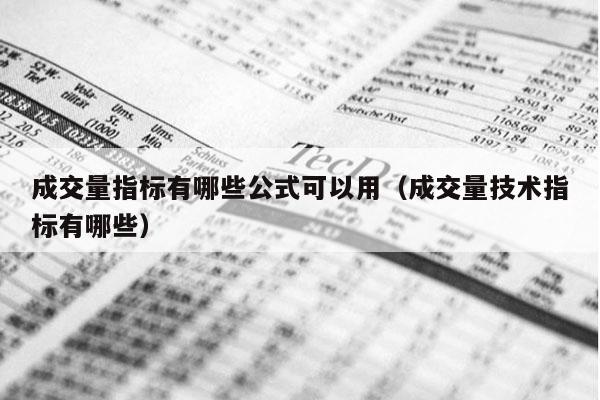 成交量指标有哪些公式可以用（成交量技术指标有哪些）