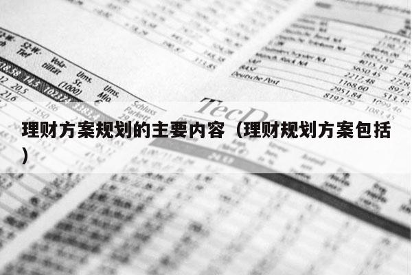 理财方案规划的主要内容（理财规划方案包括）