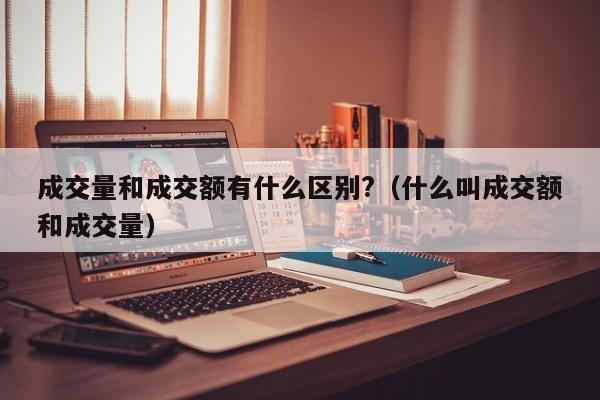 成交量和成交额有什么区别?（什么叫成交额和成交量）