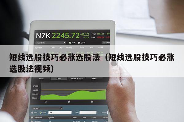 短线选股技巧必涨选股法（短线选股技巧必涨选股法视频）