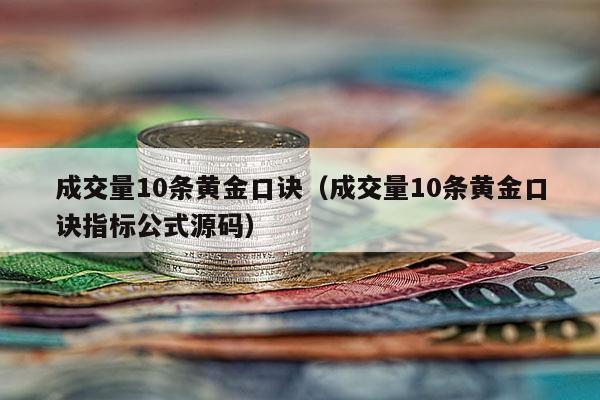 成交量10条黄金口诀（成交量10条黄金口诀指标公式源码）