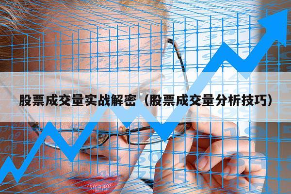 股票成交量实战解密（股票成交量分析技巧）
