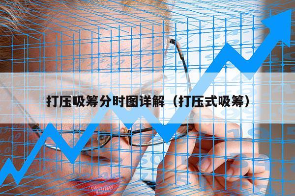 打压吸筹分时图详解（打压式吸筹）