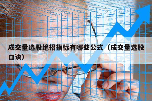 成交量选股绝招指标有哪些公式（成交量选股口诀）