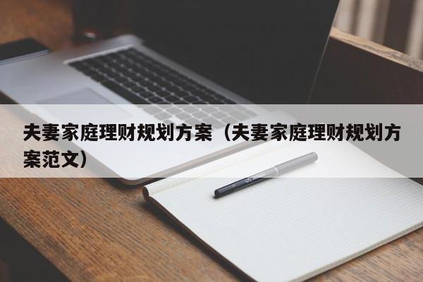 夫妻家庭理财规划方案（夫妻家庭理财规划方案范文）