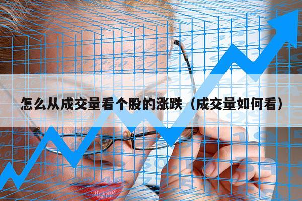 怎么从成交量看个股的涨跌（成交量如何看）