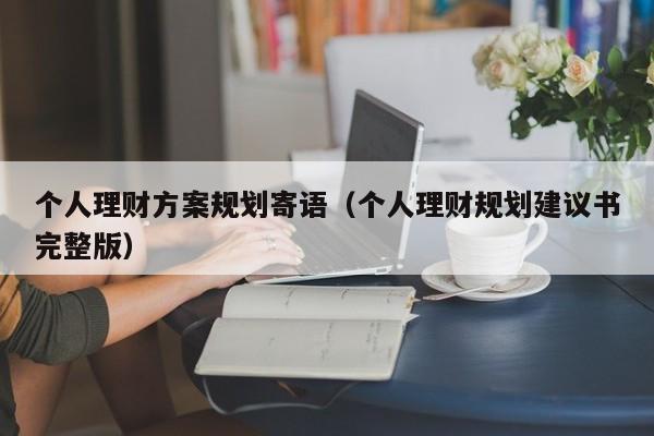 个人理财方案规划寄语（个人理财规划建议书完整版）