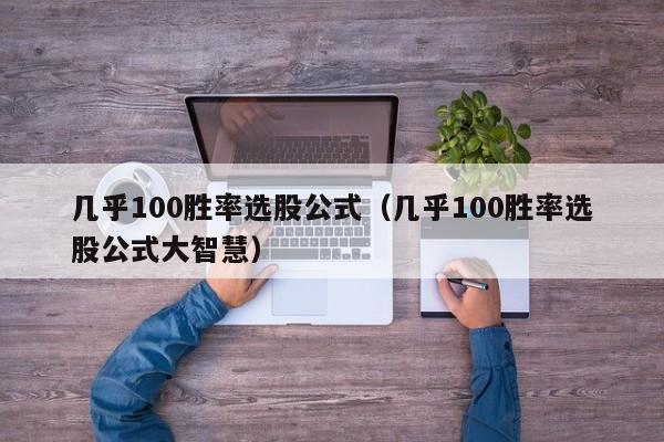 几乎100胜率选股公式（几乎100胜率选股公式大智慧）