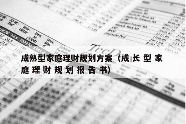 成熟型家庭理财规划方案（成 长 型 家 庭 理 财 规 划 报 告 书）