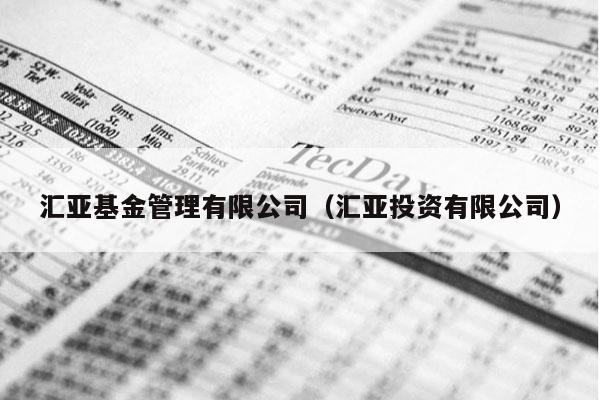 汇亚基金管理有限公司（汇亚投资有限公司）