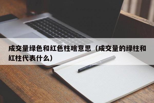 成交量绿色和红色柱啥意思（成交量的绿柱和红柱代表什么）