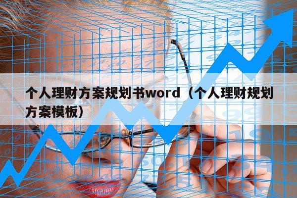 个人理财方案规划书word（个人理财规划方案模板）