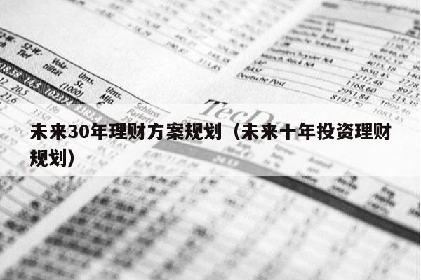 未来30年理财方案规划（未来十年投资理财规划）