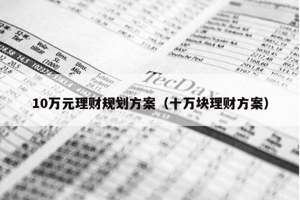 10万元理财规划方案（十万块理财方案）