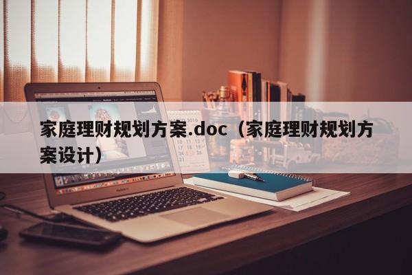 家庭理财规划方案.doc（家庭理财规划方案设计）