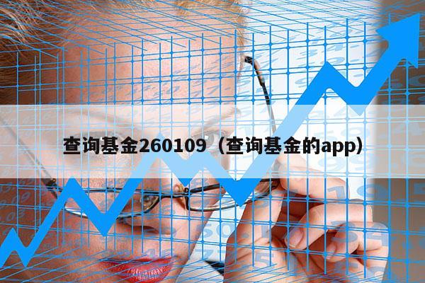 查询基金260109（查询基金的app）