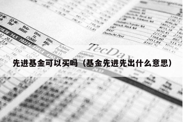 先进基金可以买吗（基金先进先出什么意思）