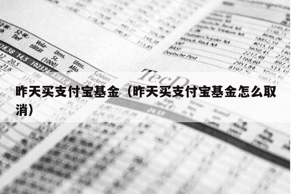 昨天买支付宝基金（昨天买支付宝基金怎么取消）