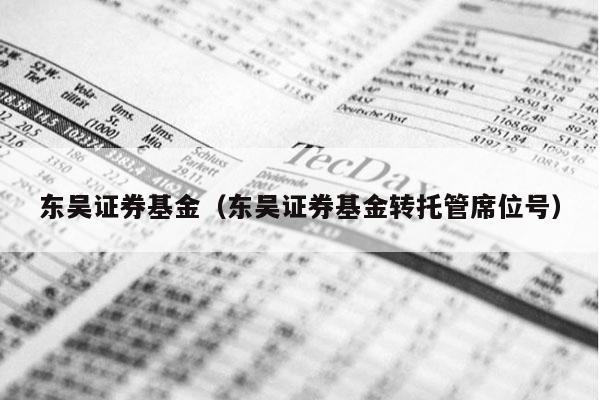 东吴证券基金（东吴证券基金转托管席位号）