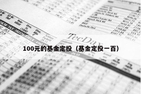 100元的基金定投（基金定投一百）