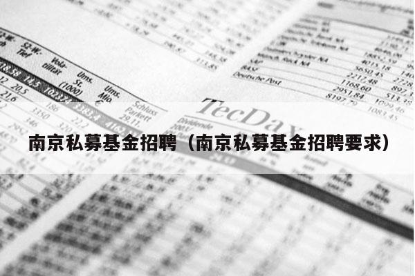 南京私募基金招聘（南京私募基金招聘要求）