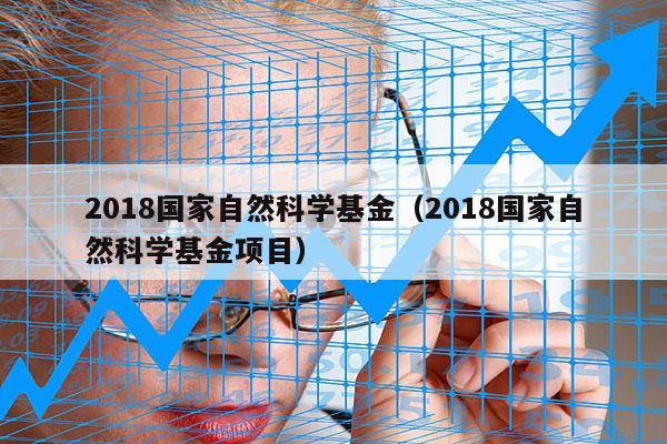 2018国家自然科学基金（2018国家自然科学基金项目）