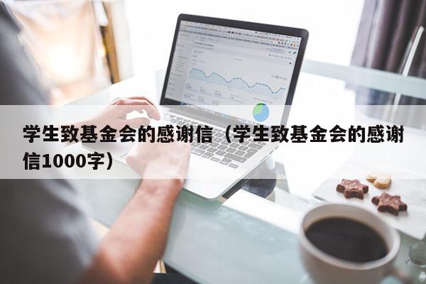 学生致基金会的感谢信（学生致基金会的感谢信1000字）