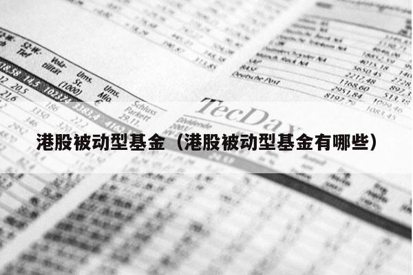 港股被动型基金（港股被动型基金有哪些）