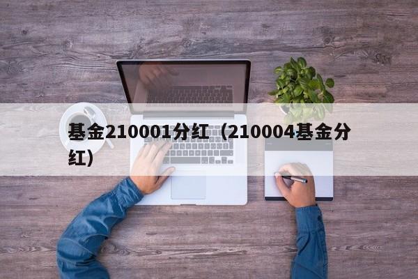 基金210001分红（210004基金分红）