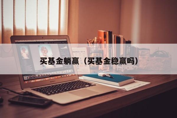 买基金躺赢（买基金稳赢吗）