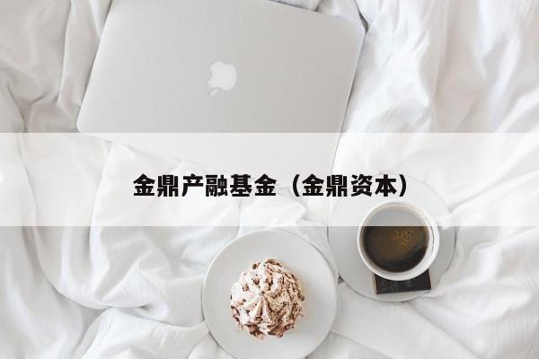 金鼎产融基金（金鼎资本）