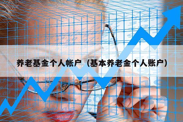 养老基金个人帐户（基本养老金个人账户）