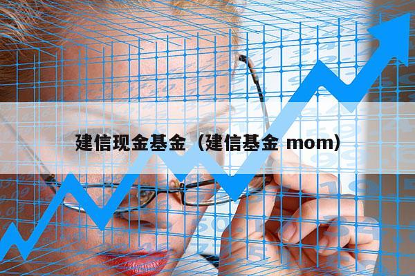 建信现金基金（建信基金 mom）