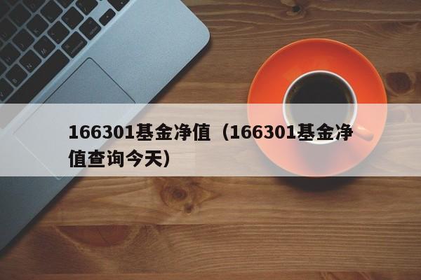 166301基金净值（166301基金净值查询今天）