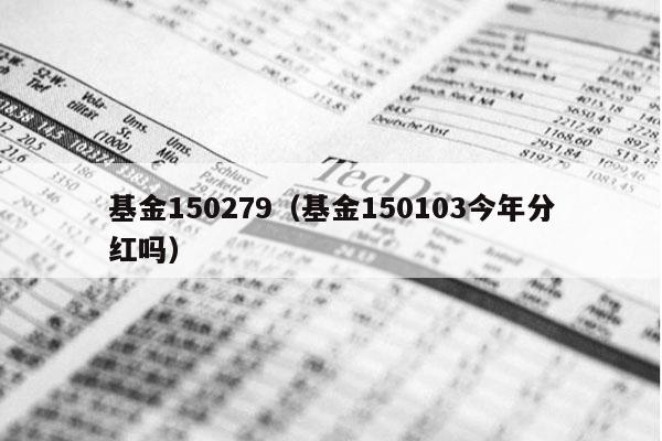 基金150279（基金150103今年分红吗）