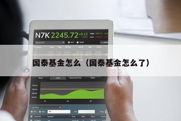 国泰基金怎么（国泰基金怎么了）