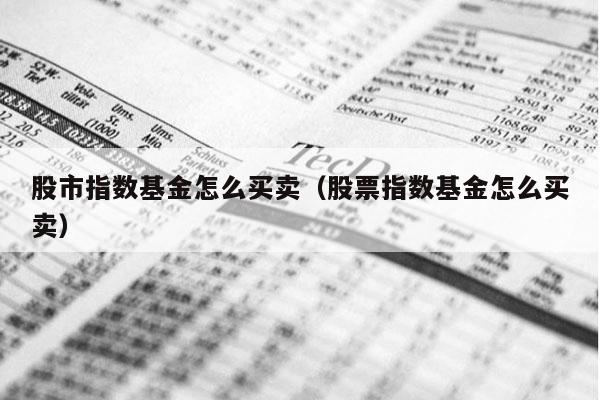 股市指数基金怎么买卖（股票指数基金怎么买卖）