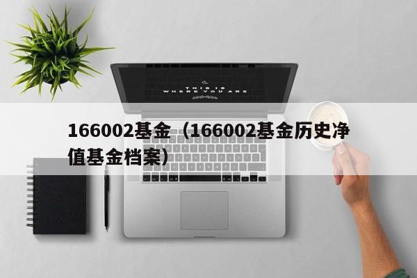 166002基金（166002基金历史净值基金档案）