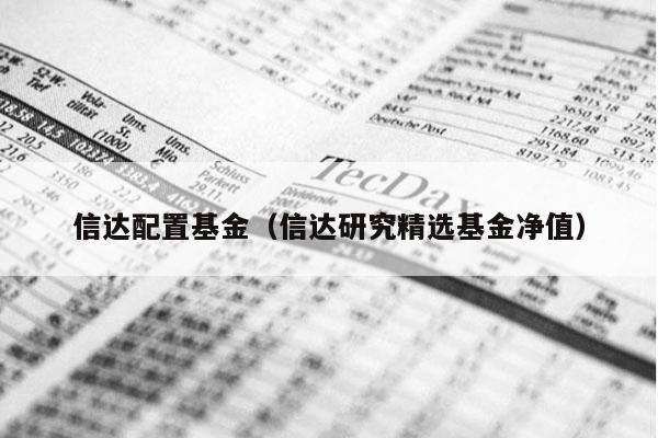 信达配置基金（信达研究精选基金净值）