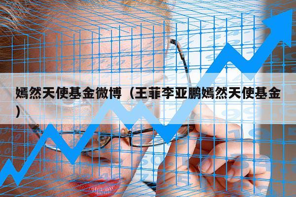 嫣然天使基金微博（王菲李亚鹏嫣然天使基金）