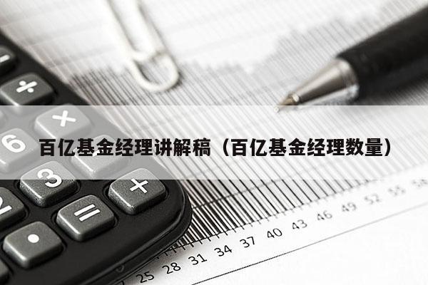 百亿基金经理讲解稿（百亿基金经理数量）