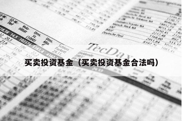 买卖投资基金（买卖投资基金合法吗）