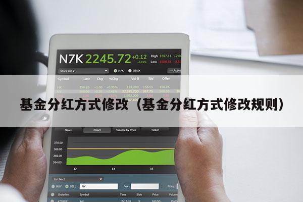 基金分红方式修改（基金分红方式修改规则）